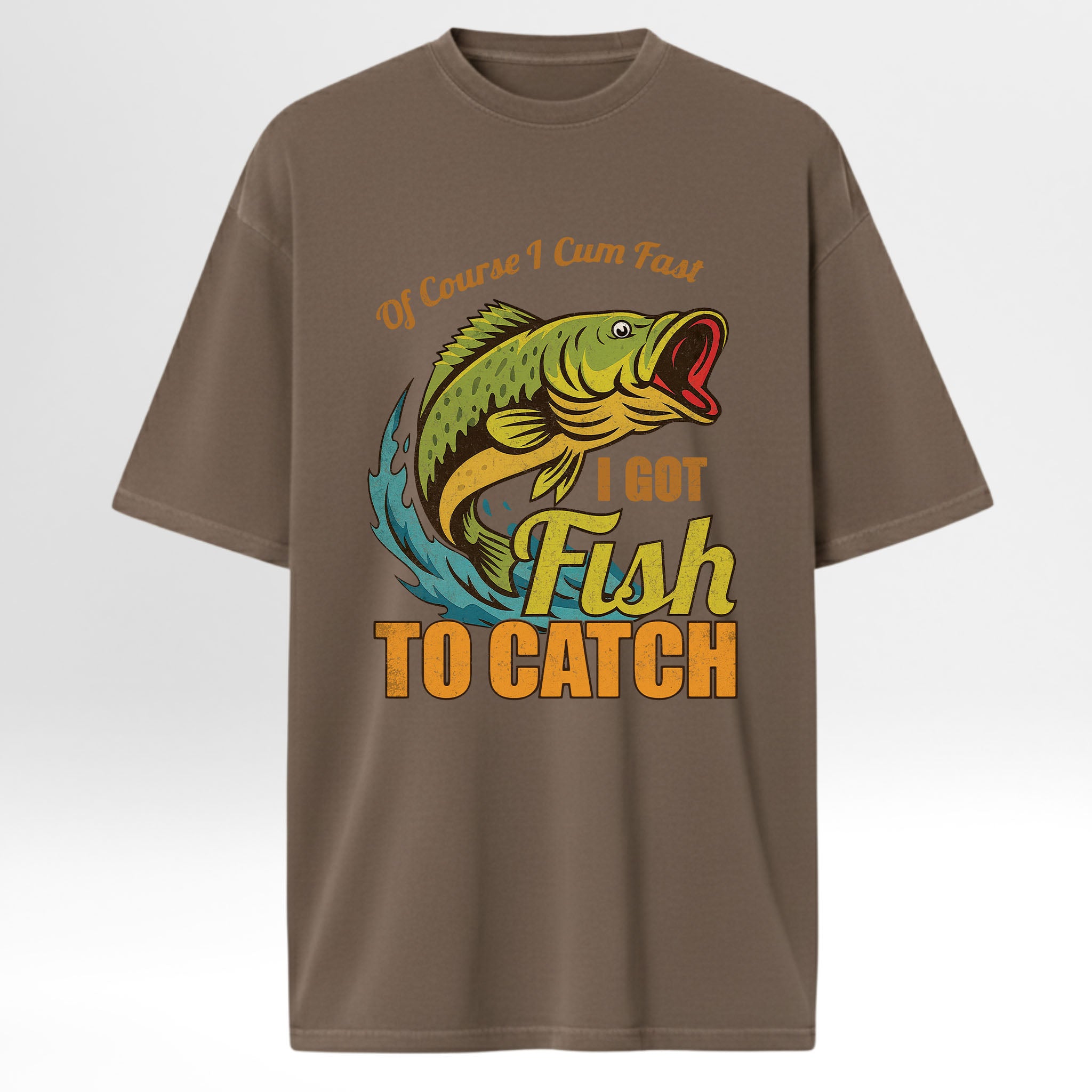 Brown fishing t-shirt with a fish graphic and text 'Of Course I Cum Fast I Got Fish To Catch'.
