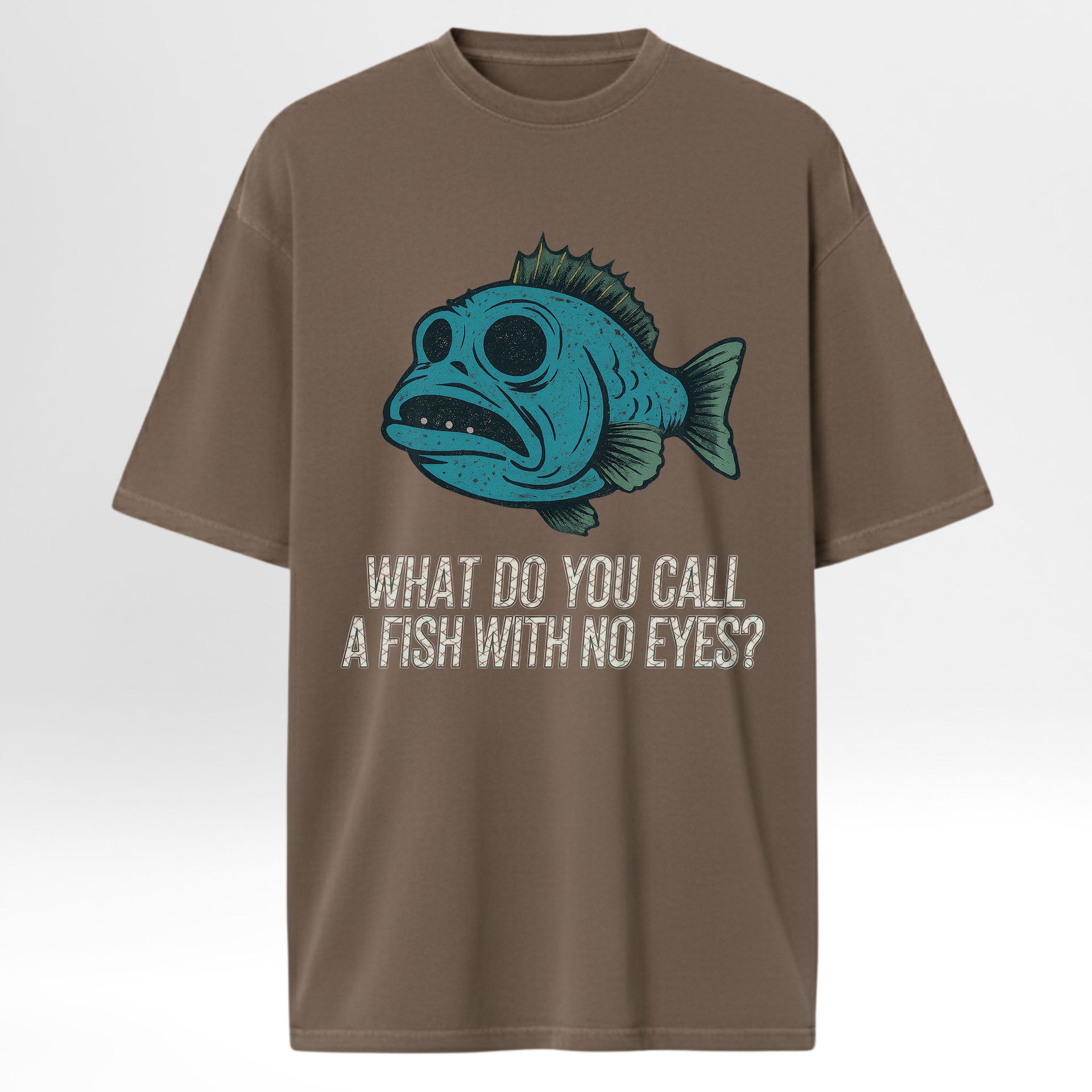 Brown fishing t-shirt with a blue fish graphic and text 'What Do You Call A Fish With No Eyes'.