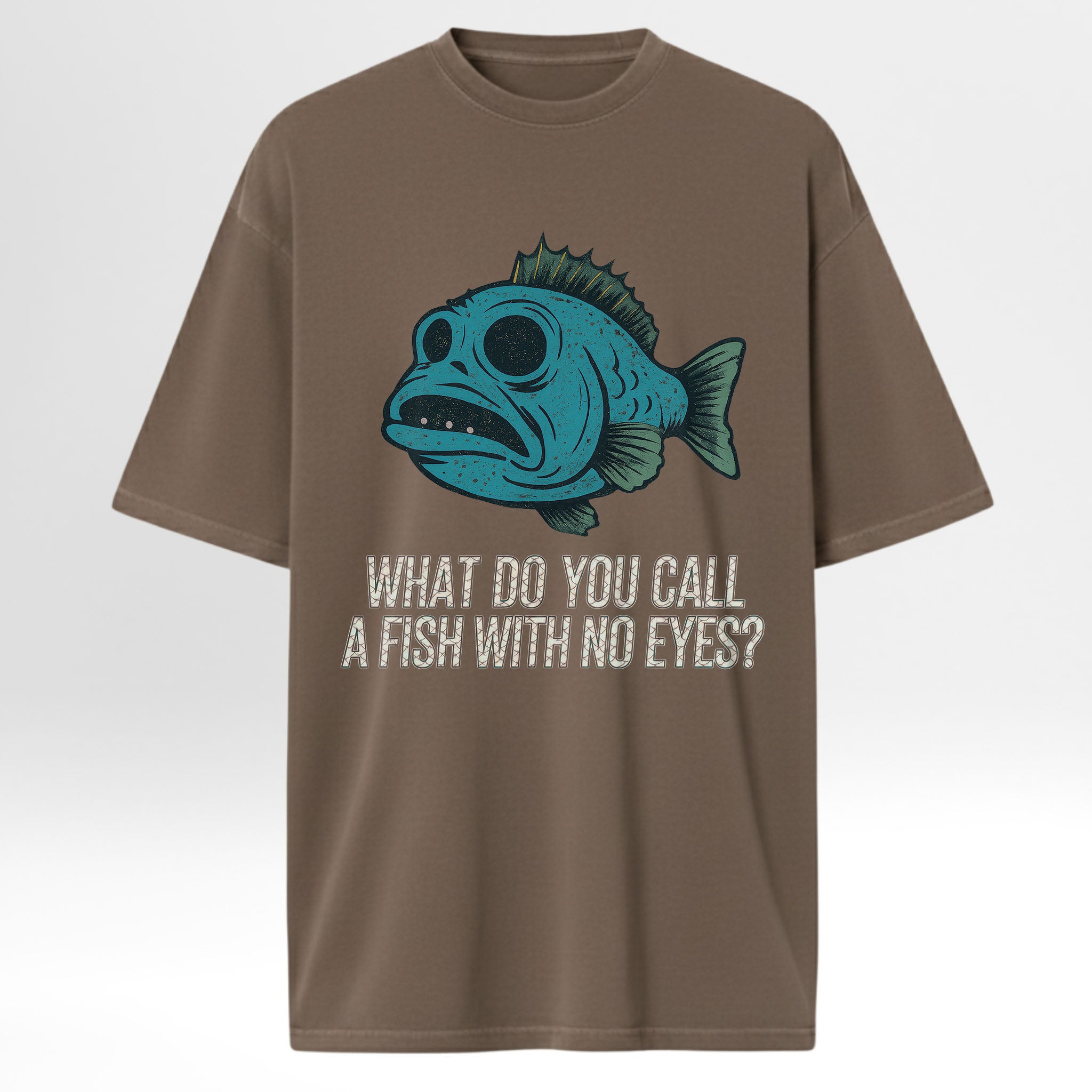 Brown fishing t-shirt with a blue fish graphic and text 'What Do You Call A Fish With No Eyes'.