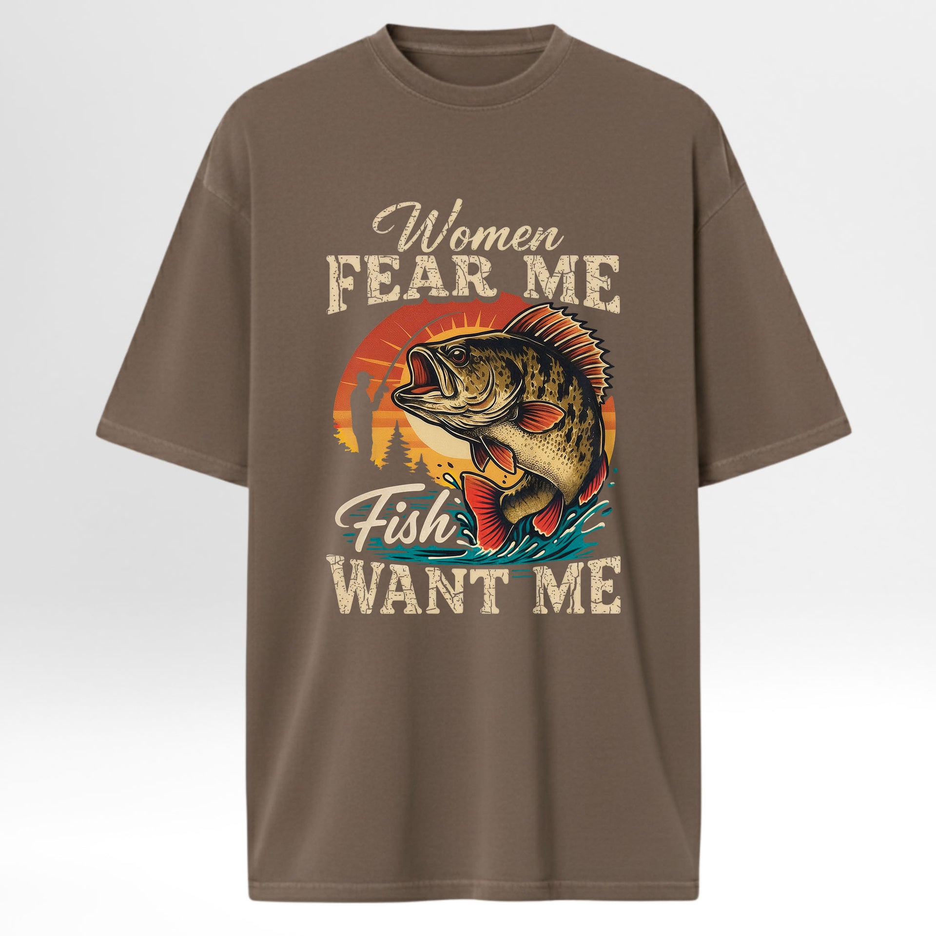 Brown fishing t-shirt with fishing graphic and text 'Women Fear Me, Fish Want Me'.