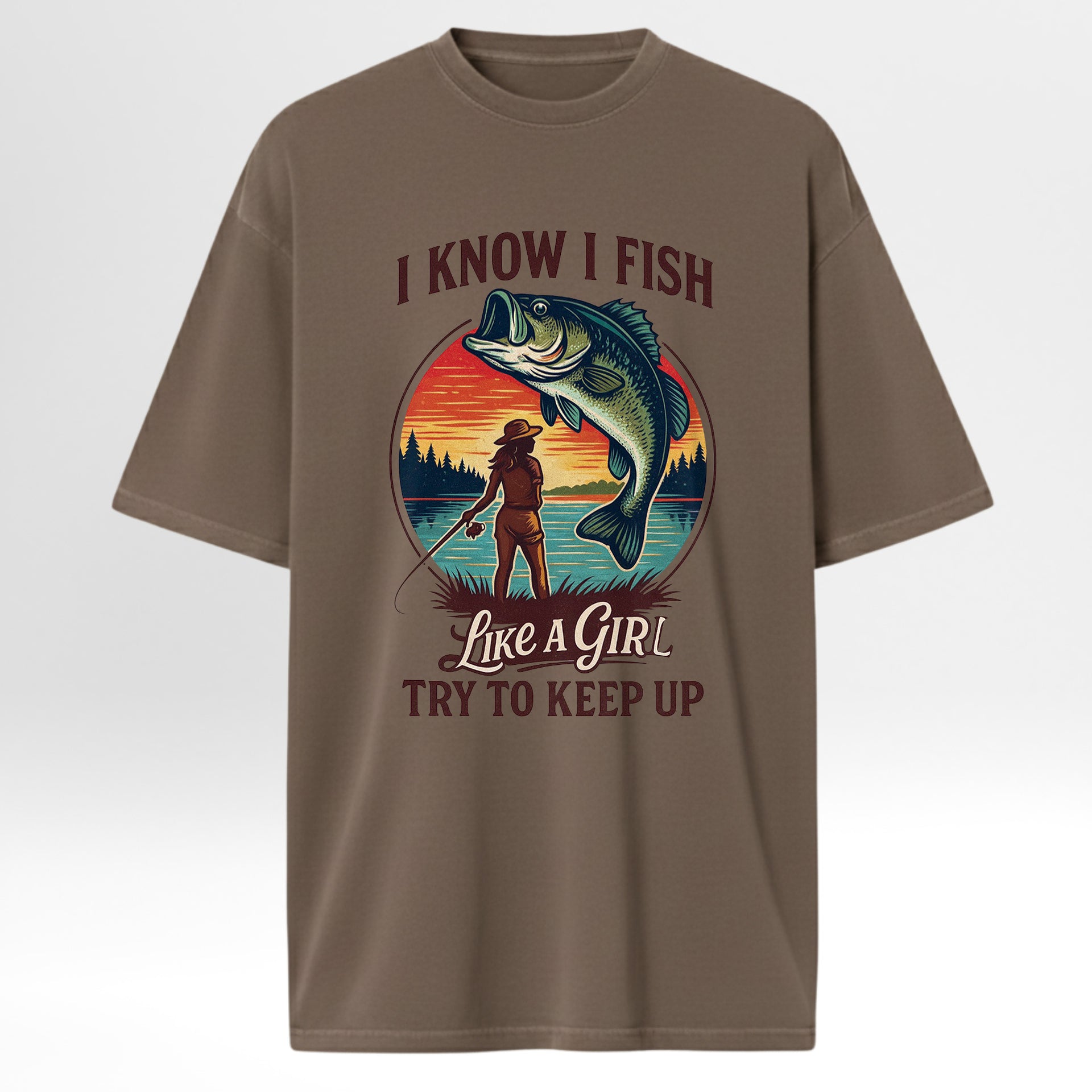 Brown fishing t-shirt with fishing graphic and text 'I Know I Fish Like A Girl Try To Keep Up!'