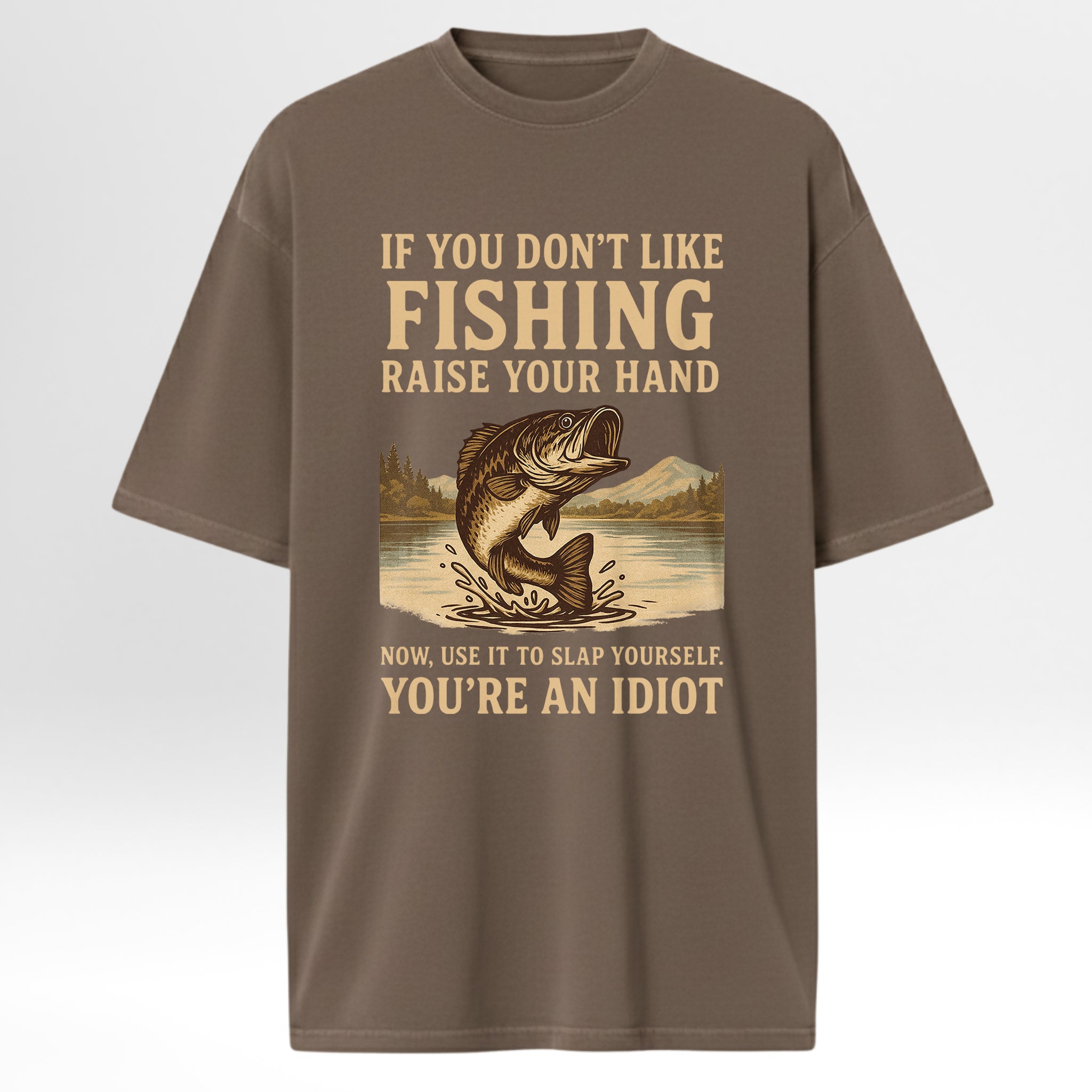 Brown t-shirt with fishing graphic and humorous If You Don't Like Fishing Raise Your Hand Now Use It To Slap Yourself You're An Idiot'