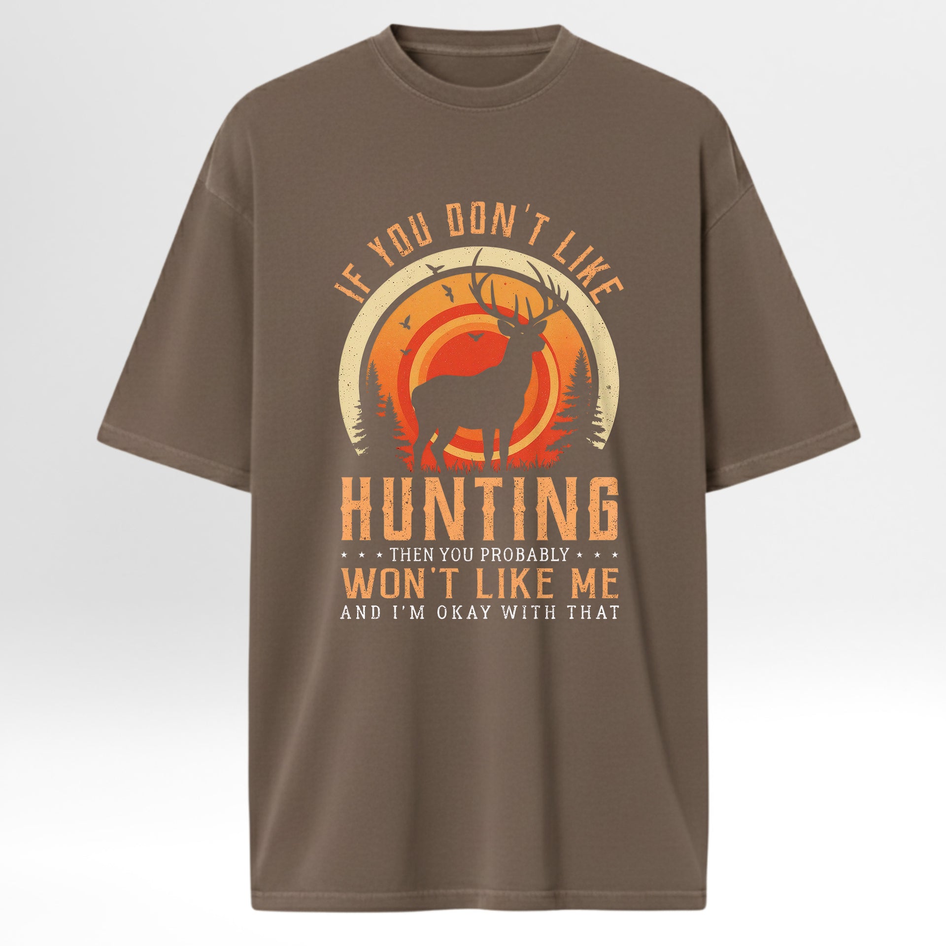 Brown t-shirt with hunting graphic and text 'If You Don't Like Hunting Then You Probably Won't Like Me And I'm Okay With That"