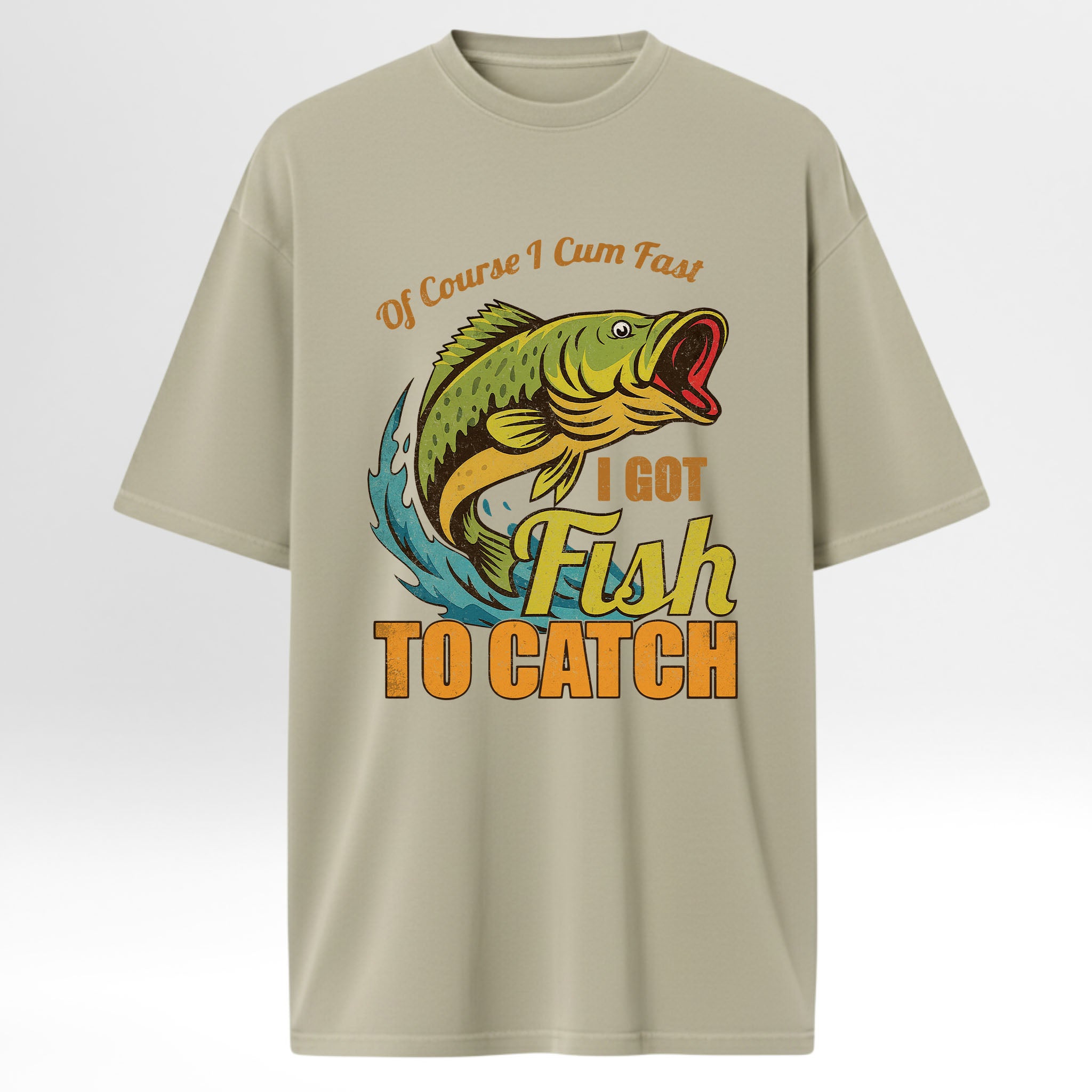 Beige fishing t-shirt with a fish graphic and humorous text 'Of Course I Cum Fast I Got Fish To Catch'.