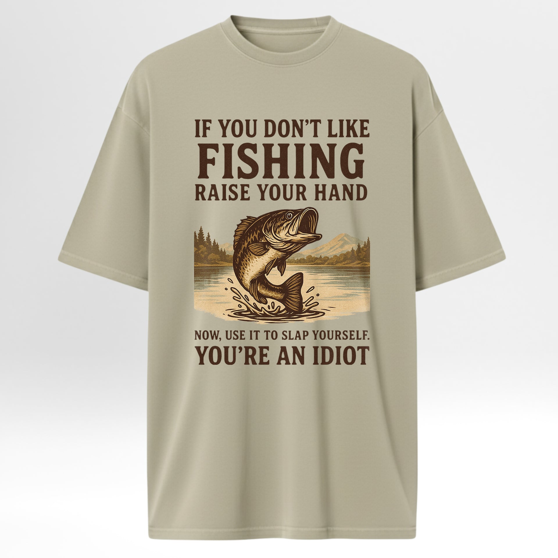 Beige t-shirt with fishing graphic and humorous 'If You Don't Like Fishing Raise Your Hand Now Use It To Slap Yourself You're An Idiot'