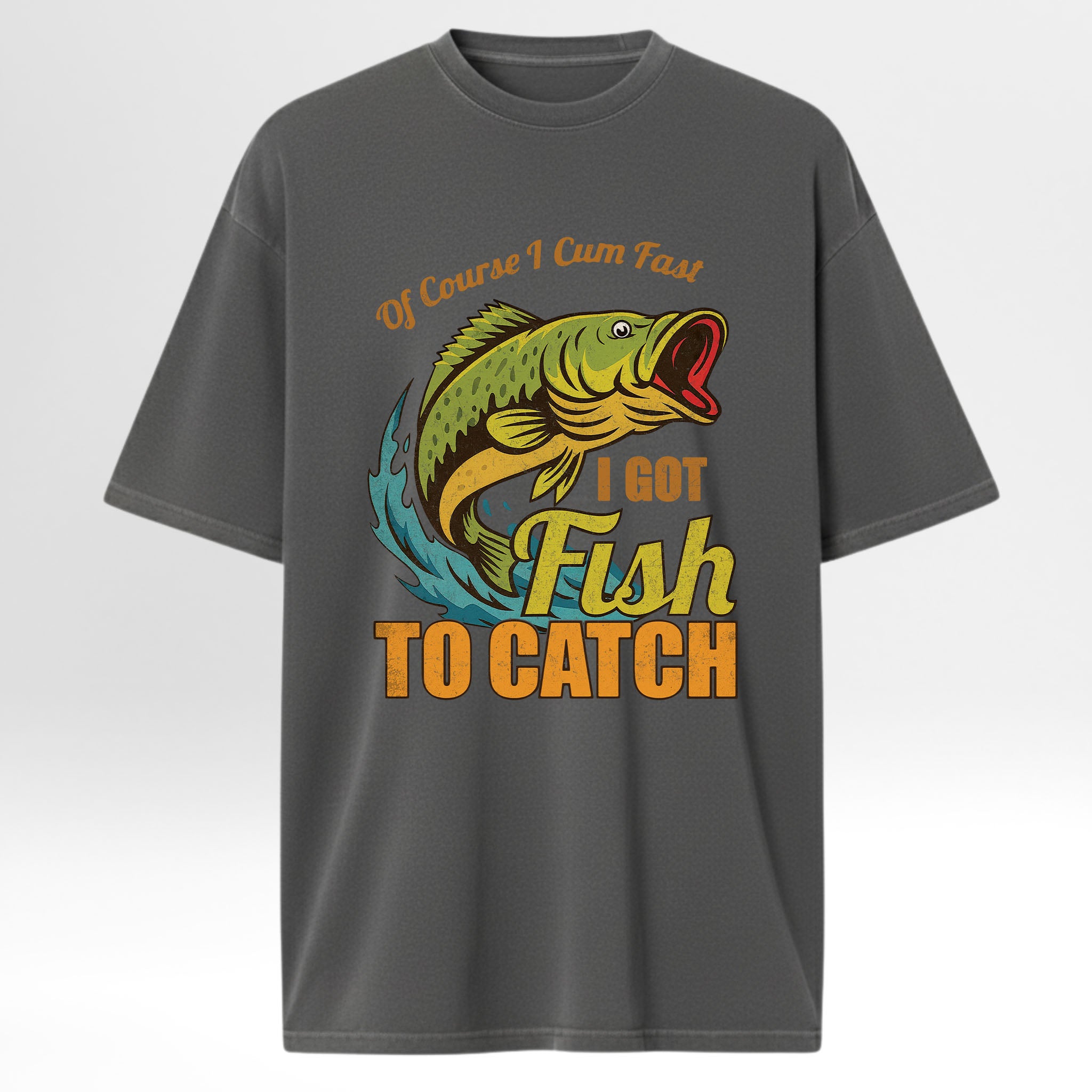Gray fishing t-shirt with a fish graphic and text 'Of Course I Cum Fast I Got Fish To Catch'.