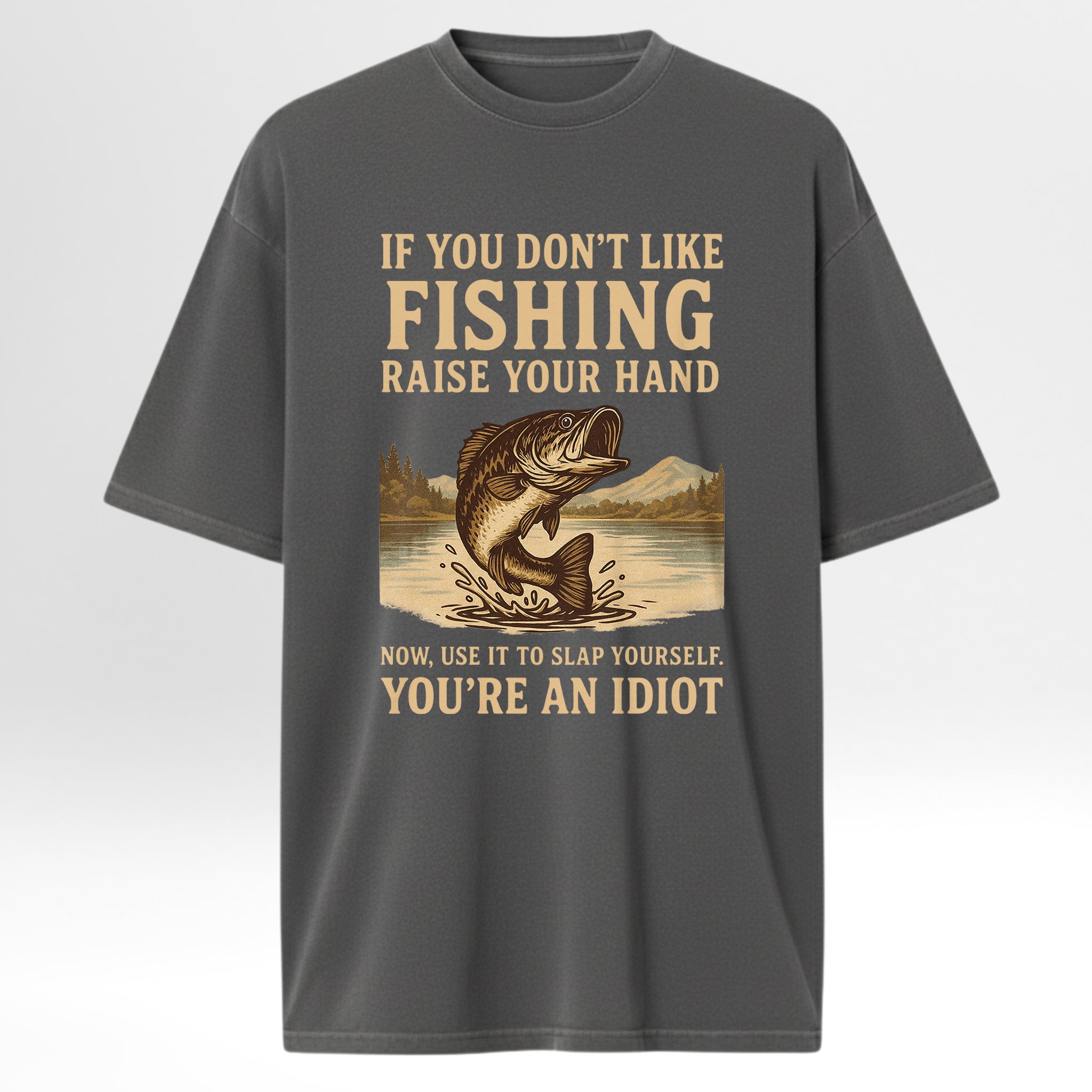 Gray t-shirt with fishing graphic and humorous 'If You Don't Like Fishing Raise Your Hand Now Use It To Slap Yourself You're An Idiot'